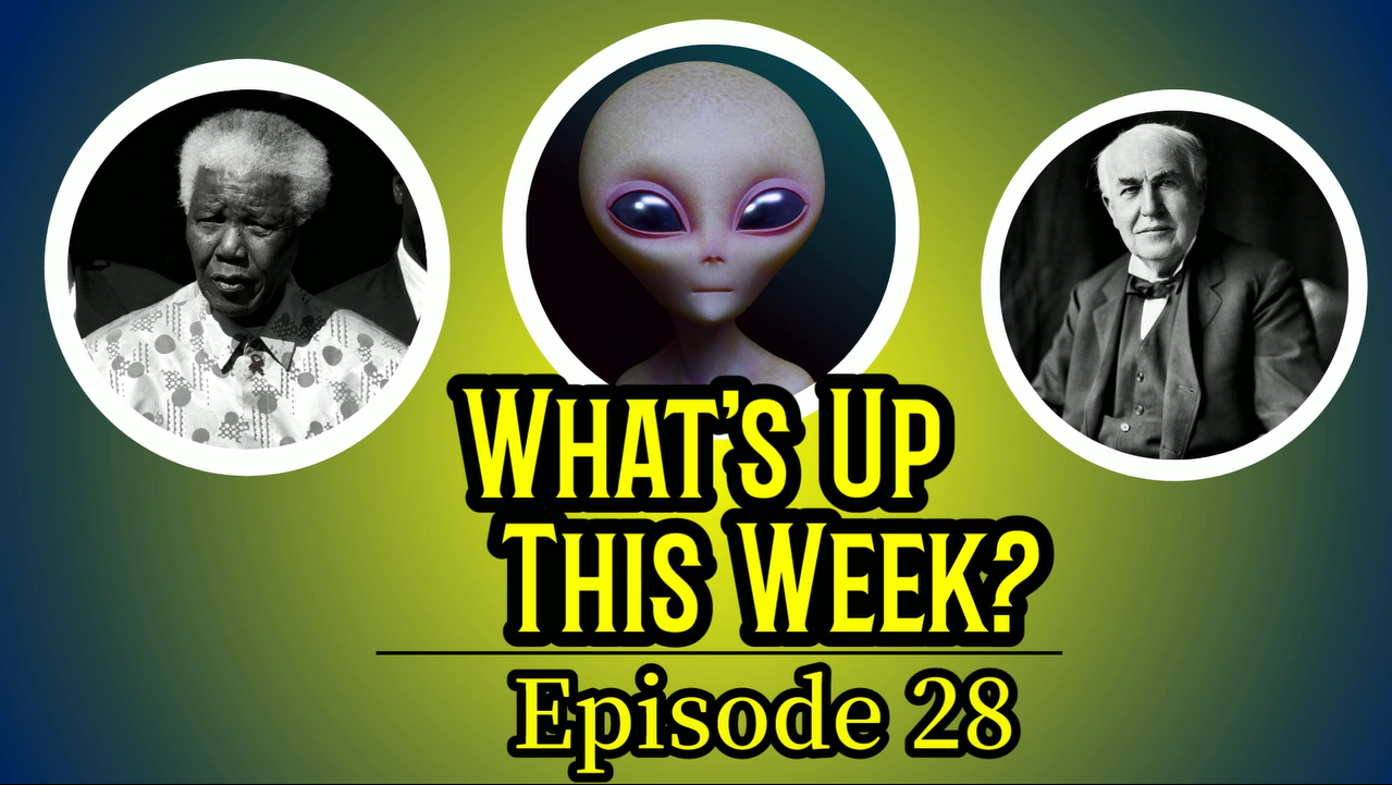 Text: What's Up This Week? Episode 28. 3 circles with images inside: Nelson Mandela, an alien, and Thomas Edison.