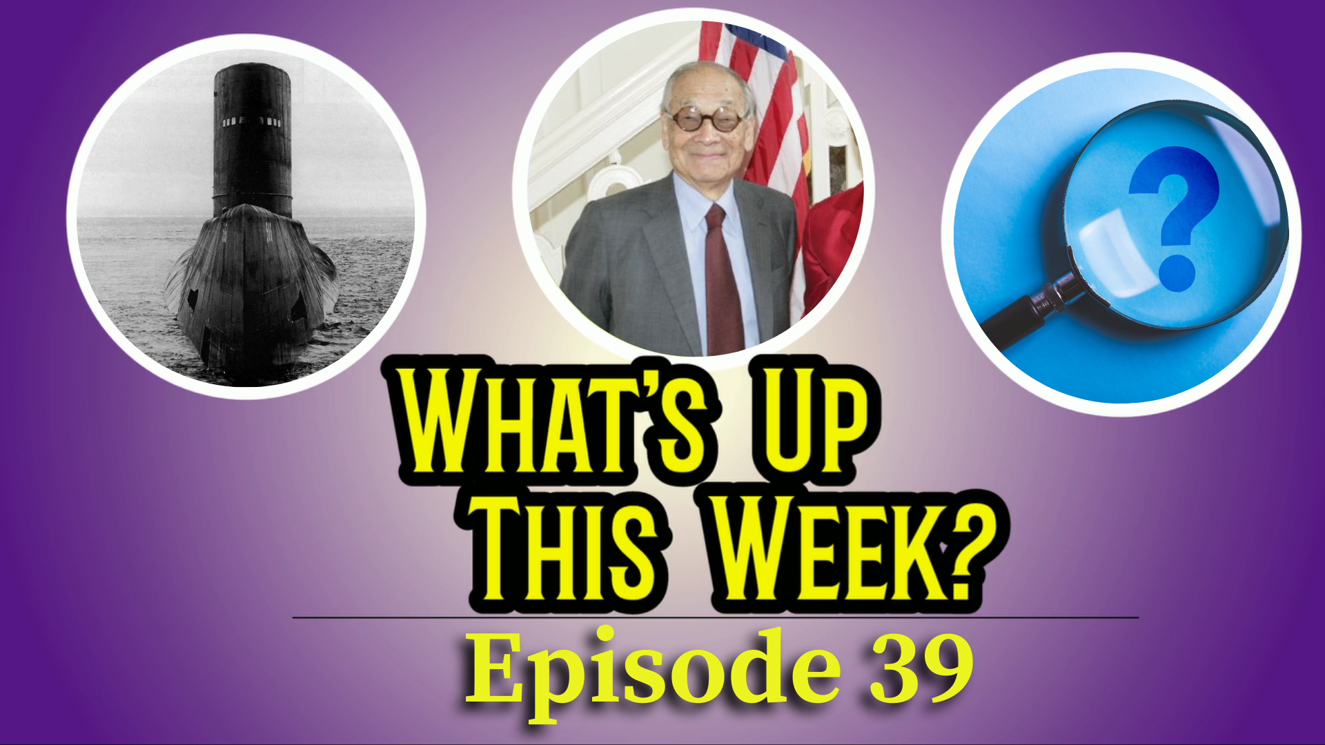 Text: What's Up This Week? Episode 29. 3 images in circles: USS Titan, I.M. Pei, a magnifying glass with a question mark in the middle