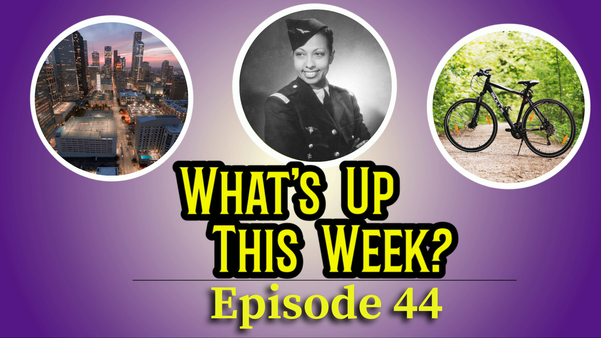 Text: What's Up This Week? Episode 44. 3 images in circles: Houston skyline, Josephine Baker, and a bicycle