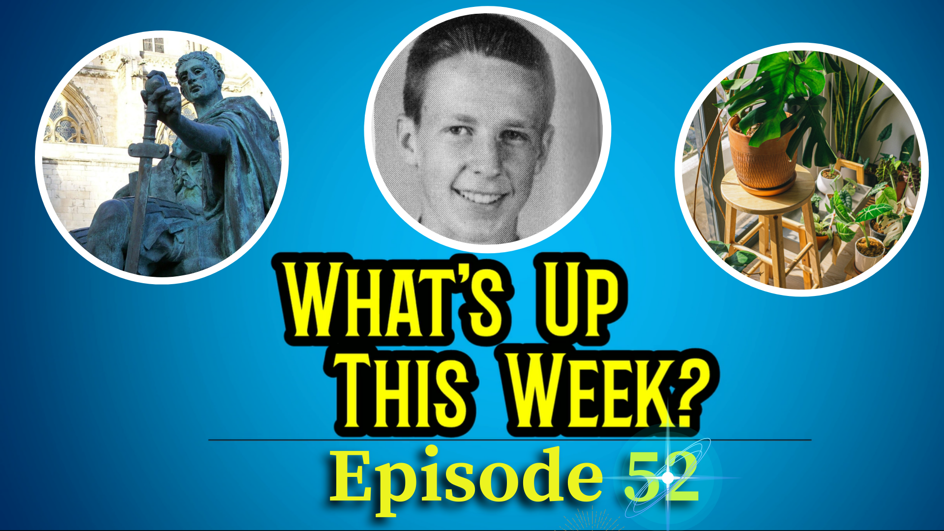 Text: What's Up This Week? Episode 52. 3 images in circles: a statue of Constantine, Jim Davis, and a group of houseplants. 