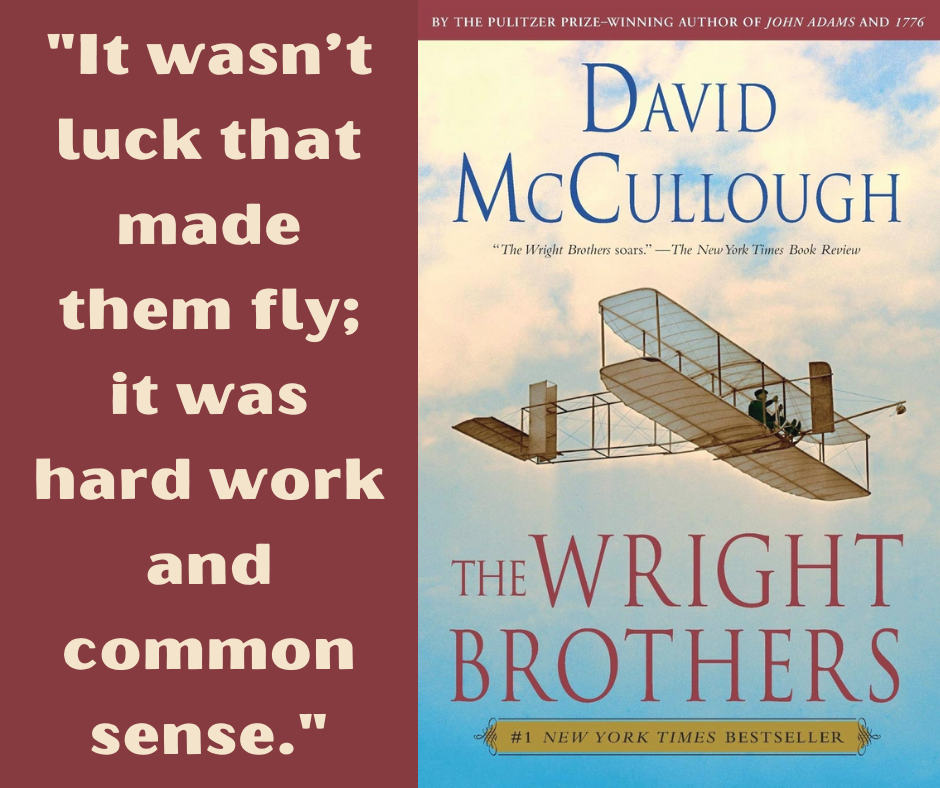 Quote on left side of image: "It wasn't luck that made them fly; it was hard work and common sense.".  The right side of the image is the book cover - an old airplane, in the sky, with the title and author's name: David McCullough.  The Wright Brothers..