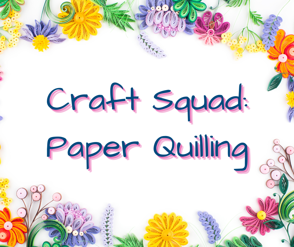 The words, "Craft Squad: Paper Quilling" are in the middle of the image on a white background.  Bordering the text are a variety of paper quilled flowers.