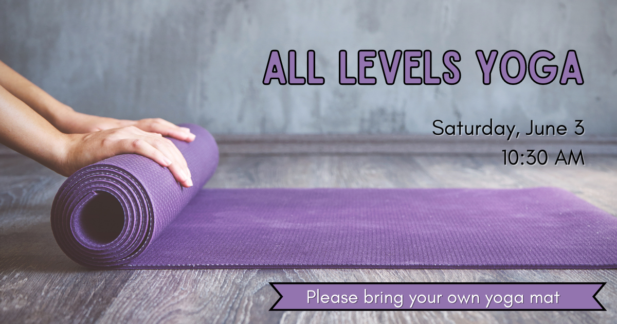 hands on the left side of the image are unrolling a purple yoga mat.  The words, "All Levels Yoga, Saturday, June 3, 10:30 am" appear above the mat.  Below the mat, the words, "Please bring your own yoga mat" appear in a banner.