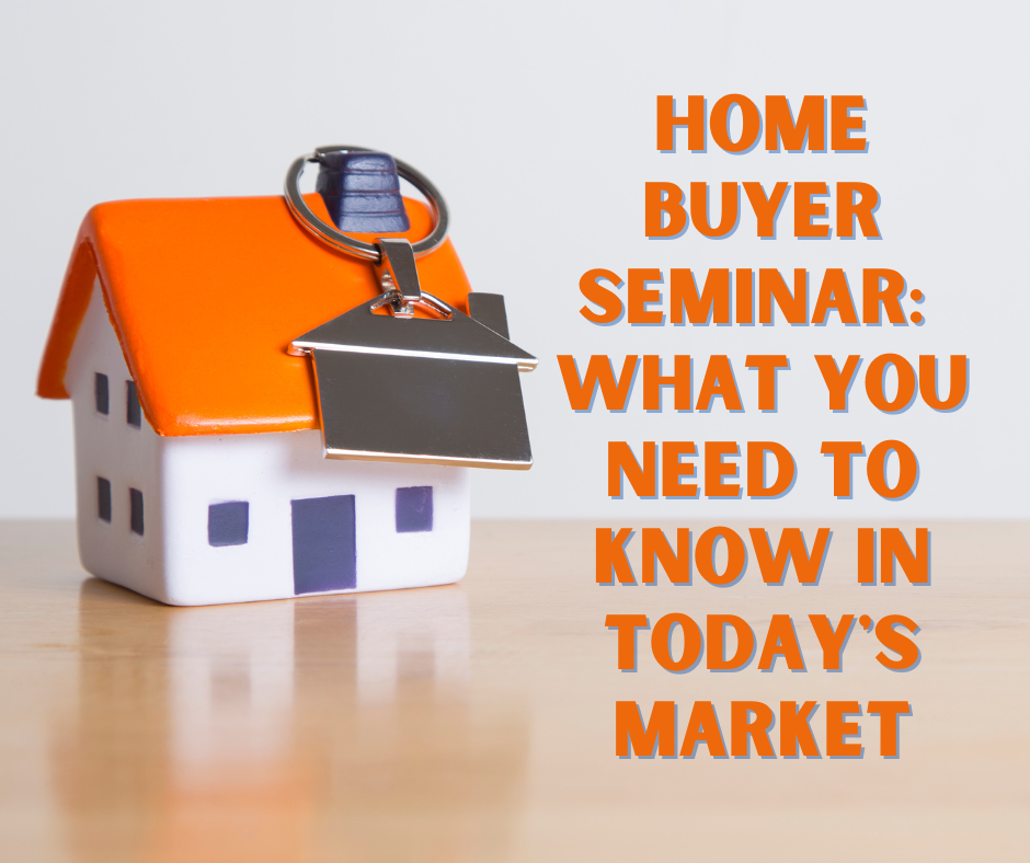 Home buyer seminar what you need to know in today's market.