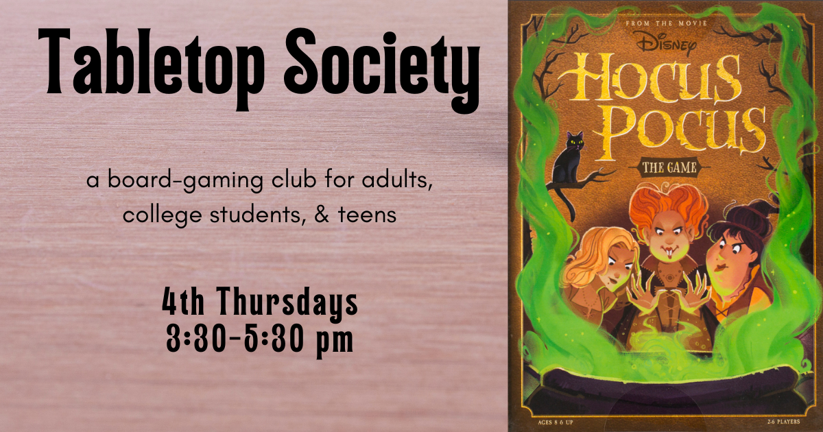 "Tabletop Society", "a board-gaming club for adults, college students, and teens", "4th Thursdays, 3:30 - 5:30 pm".  