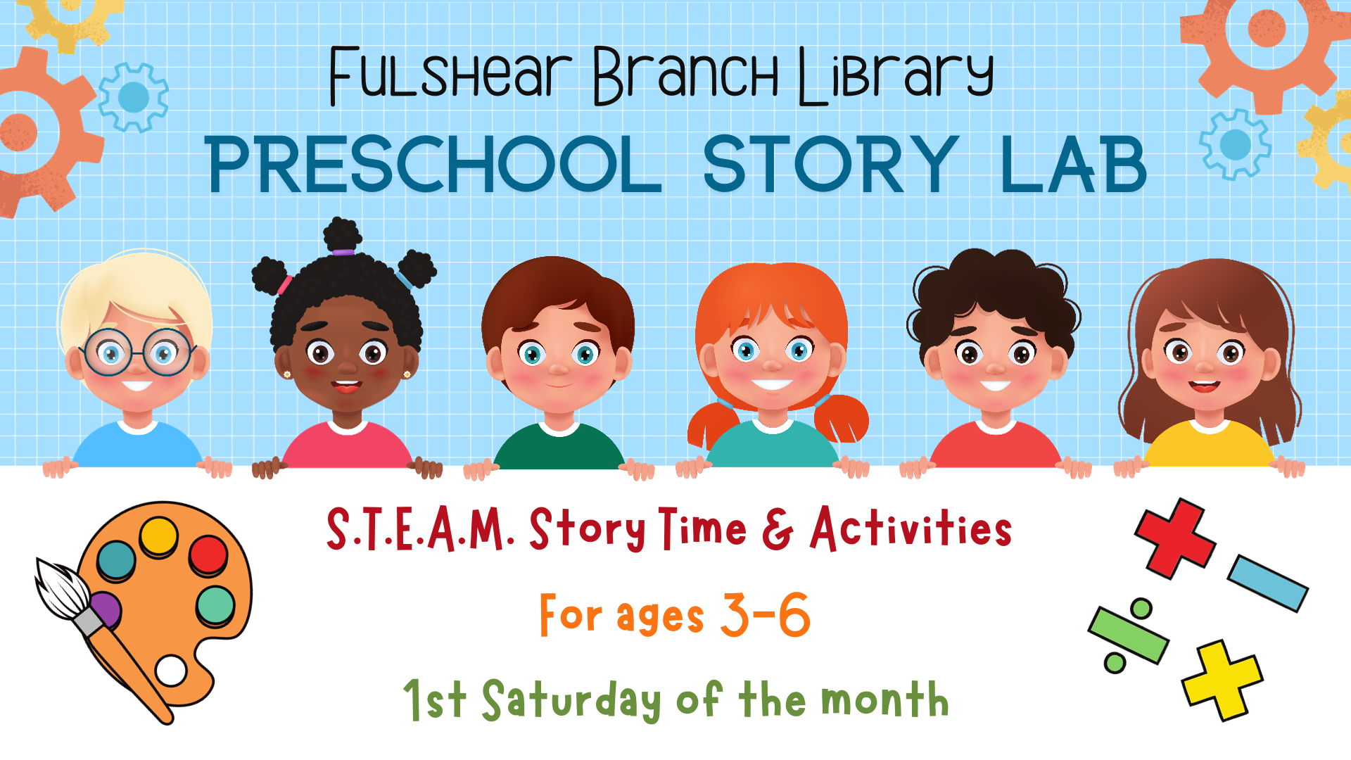 Fulshear Branch Library Preschool Story Lab S.T.E.A.M. Story time & activities for ages 3-6 1st Saturday of the month