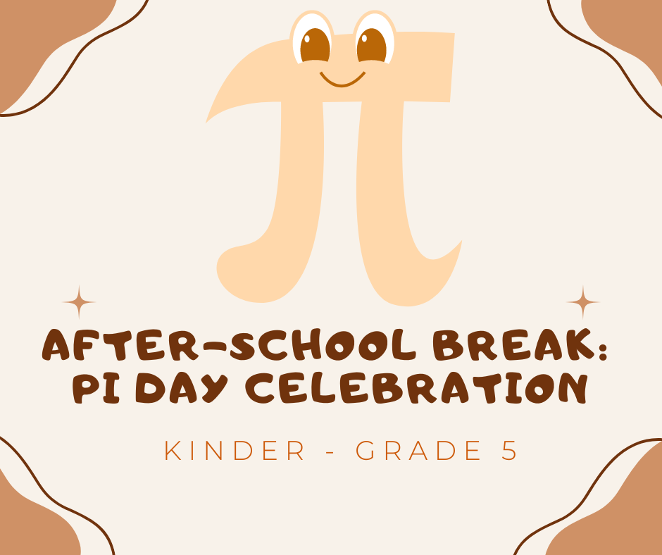 tan and brown text says "After-School Break: Pi Day Celebration" under a tan pi sign. Under that is the text "Kinder- Grade 5"
