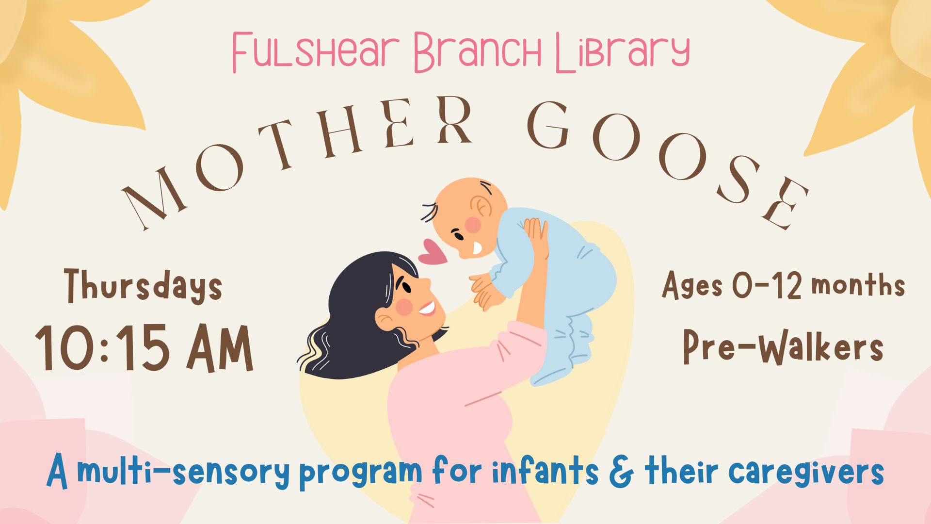 Fulshear Branch Library Mother Goose Thursdays 10:15 AM Ages 0-12 months Pre-Walkers A multi-sensory program for infants & their caregivers