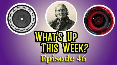Text: What's Up This Week? Episode 46. 3 images in circles: a zoopraxiscope, Geronimo, and a camera lens.