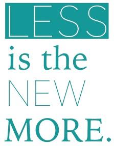 image says "less is the new more"