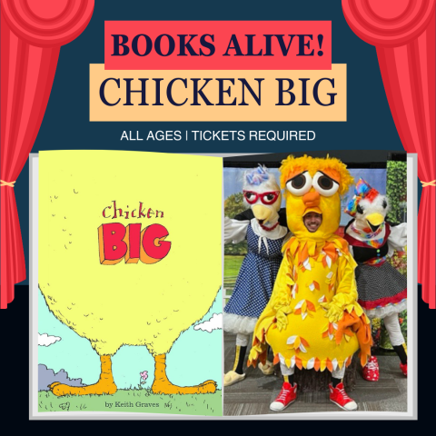 Open book on a stage, one side has the book cover for the book "Chicken Big" the other side has an image of the actors from the play, one of whom is dressed as a chicken. Along both corners are what looks like an open curtain. In the middle at the top are the words "Books Alive! Chicken Big". In smaller letters under that is "All Ages | Tickets Required".