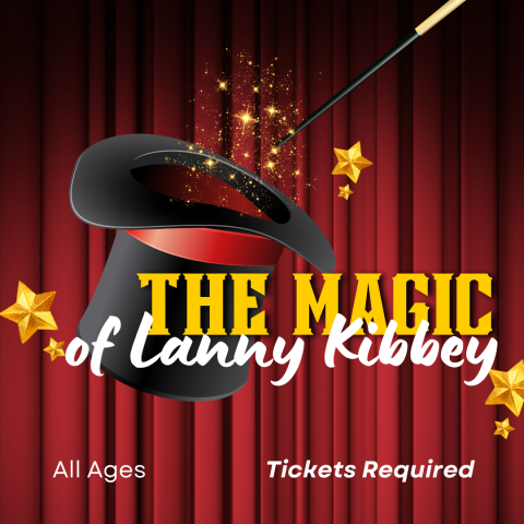 In the background is a red curtain. In front of that is a black magicians hat with a wand pointing to it. The words "The Magic of Lanny Kibbey" are superimposed over the hat. Along the bottom are the words "All Ages" and "Tickets Required".