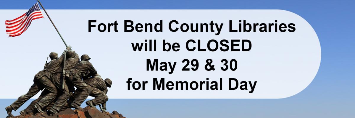 Fort Bend County Libraries will be CLOSED May 29 & 30 for Memorial Day